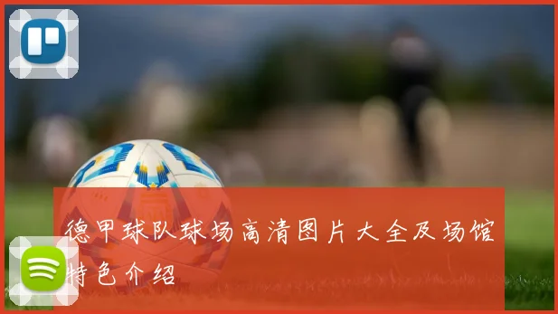 德甲球队球场高清图片大全及场馆特色介绍