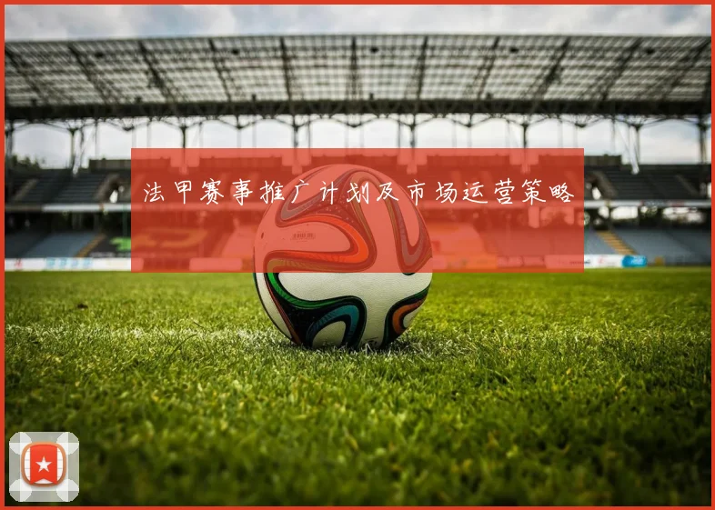 法甲赛事推广计划及市场运营策略