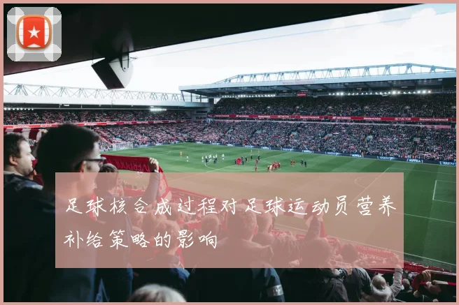 足球核合成过程对足球运动员营养补给策略的影响